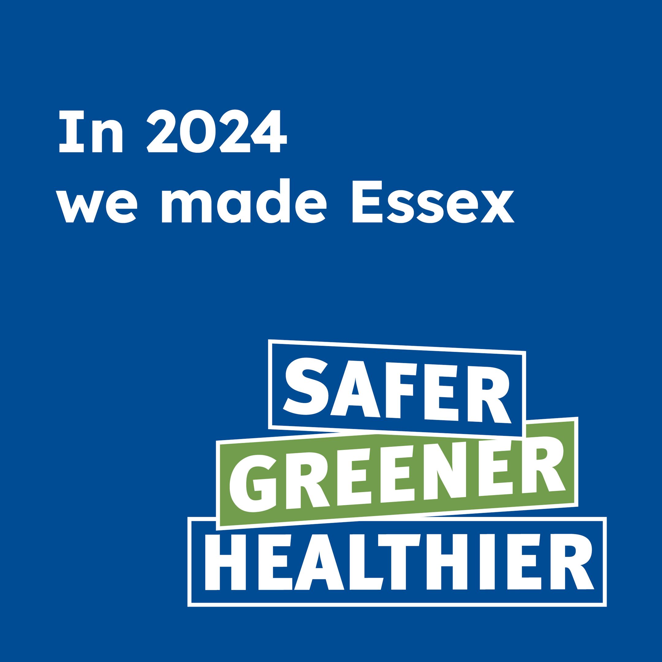 In 2024, we made Essex safer, greener and healthier