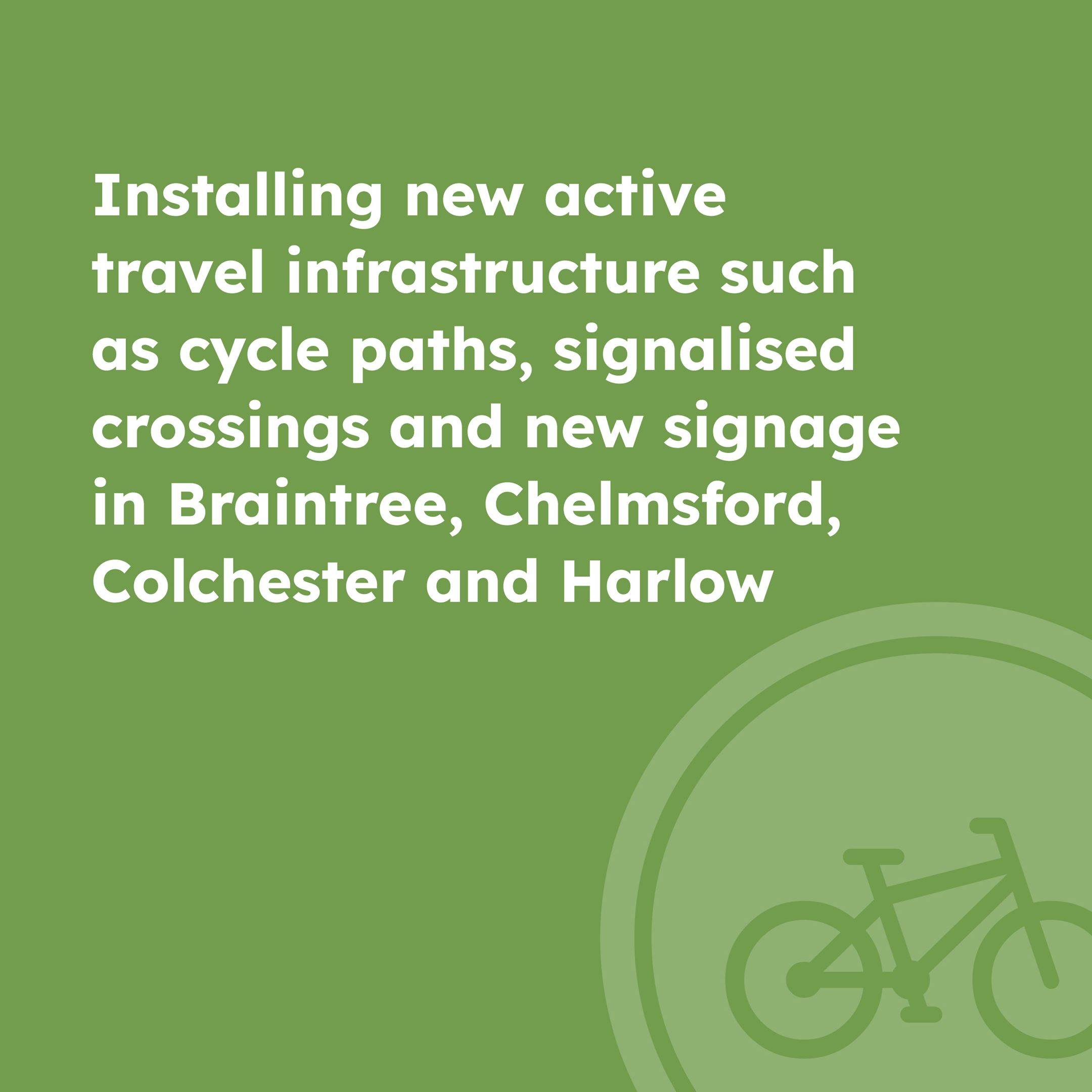 Installing new active travel infrastructure such as cycle paths, signalised crossings and new signage in Braintree, Chelmsford, Colchester and Harlow